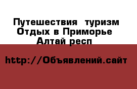 Путешествия, туризм Отдых в Приморье. Алтай респ.